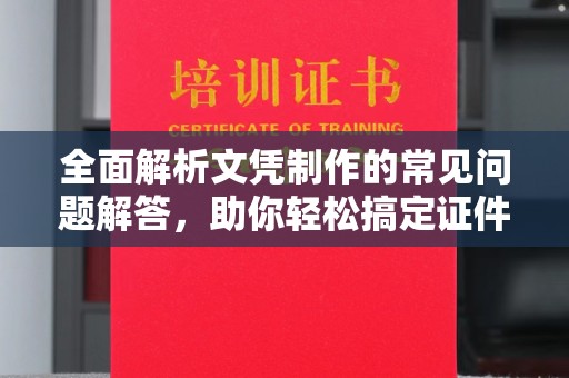 新青全面解析文凭制作的常见问题解答，助你轻松搞定证件需求